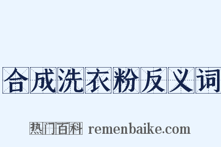 合成洗衣粉反义词是什么意思的图片